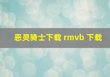 恶灵骑士下载 rmvb 下载